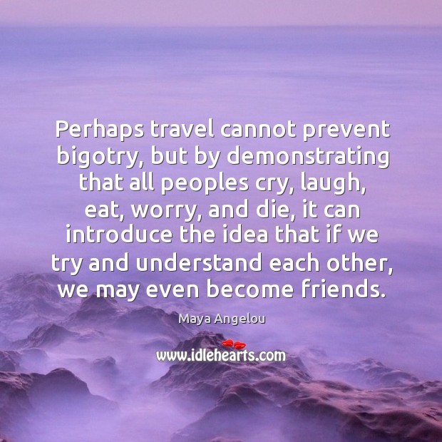 Perhaps travel cannot prevent bigotry, but by demonstrating that all peoples cry Image
