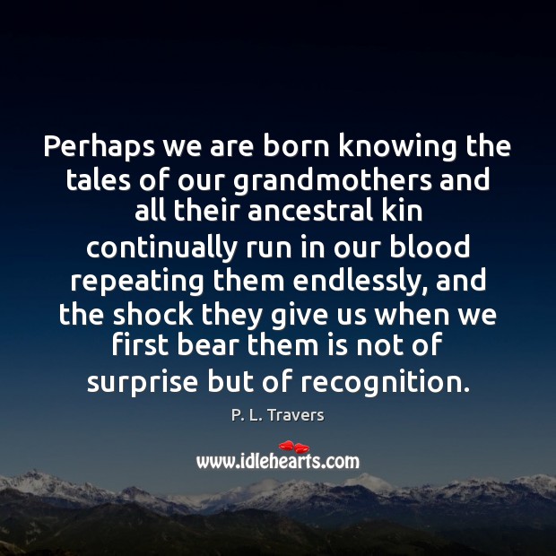 Perhaps we are born knowing the tales of our grandmothers and all P. L. Travers Picture Quote