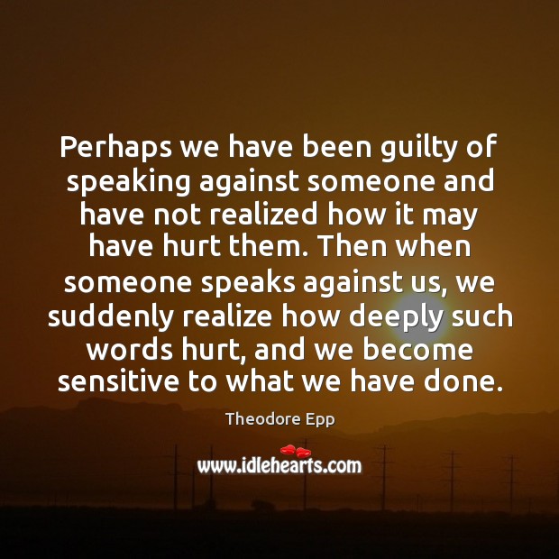 Perhaps we have been guilty of speaking against someone and have not Realize Quotes Image