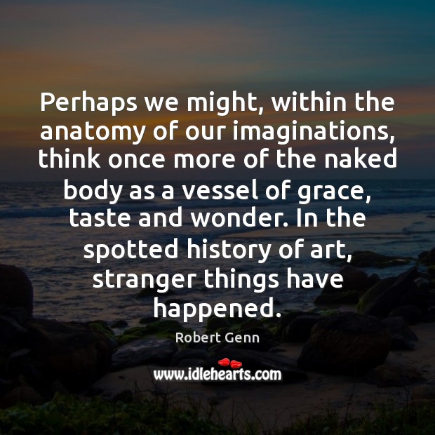 Perhaps we might, within the anatomy of our imaginations, think once more Robert Genn Picture Quote