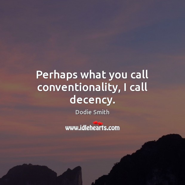 Perhaps what you call conventionality, I call decency. Image