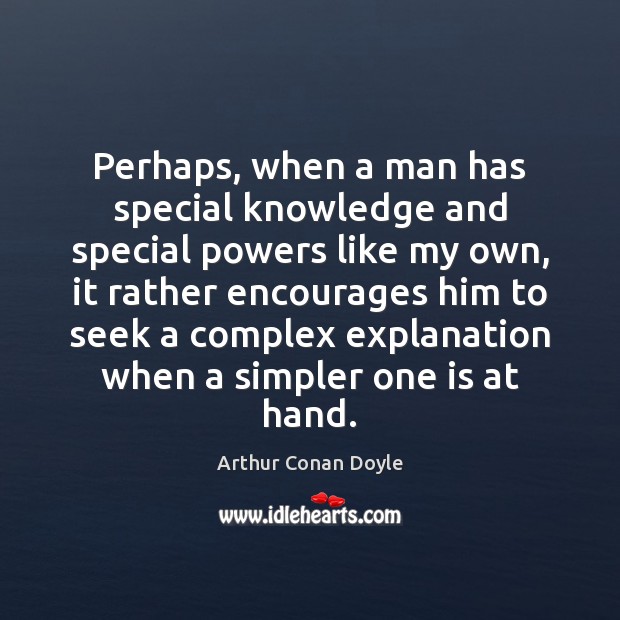 Perhaps, when a man has special knowledge and special powers like my Arthur Conan Doyle Picture Quote