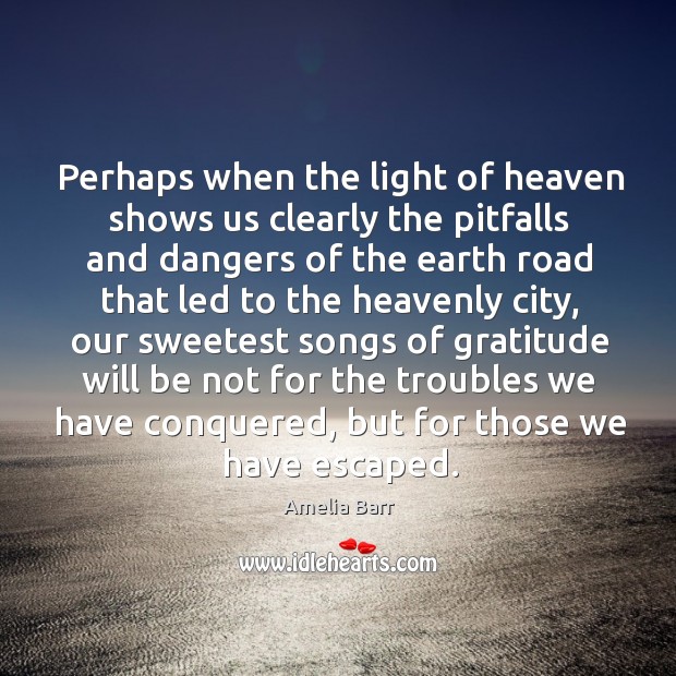 Perhaps when the light of heaven shows us clearly the pitfalls and Amelia Barr Picture Quote