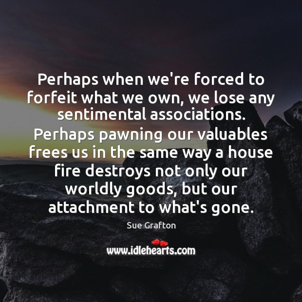 Perhaps when we’re forced to forfeit what we own, we lose any Image