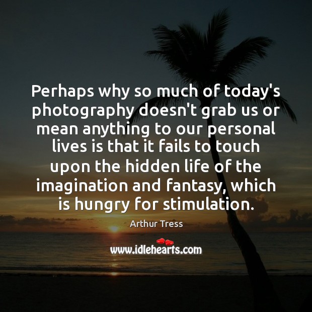 Perhaps why so much of today’s photography doesn’t grab us or mean Image