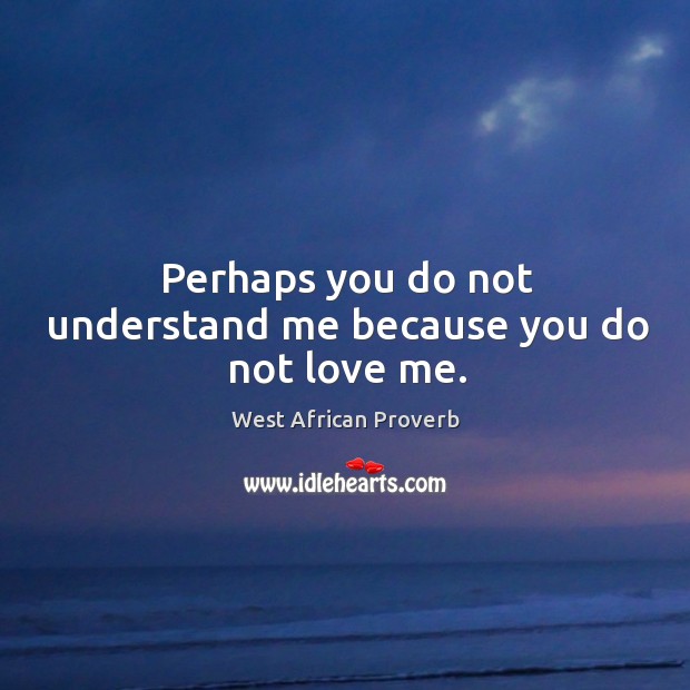 Perhaps you do not understand me because you do not love me. West African Proverbs Image