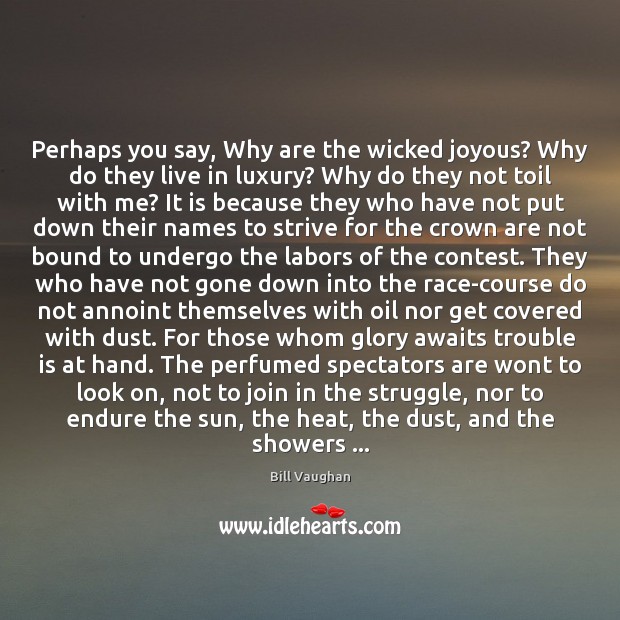 Perhaps you say, Why are the wicked joyous? Why do they live Bill Vaughan Picture Quote