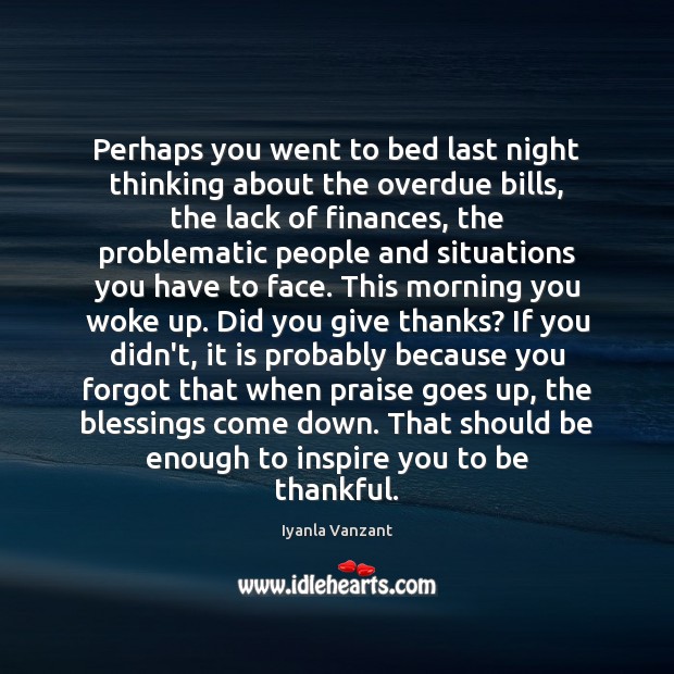 Perhaps you went to bed last night thinking about the overdue bills, Iyanla Vanzant Picture Quote