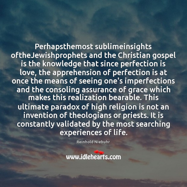 Perhapsthemost sublimeinsights oftheJewishprophets and the Christian gospel is the knowledge that since Reinhold Niebuhr Picture Quote