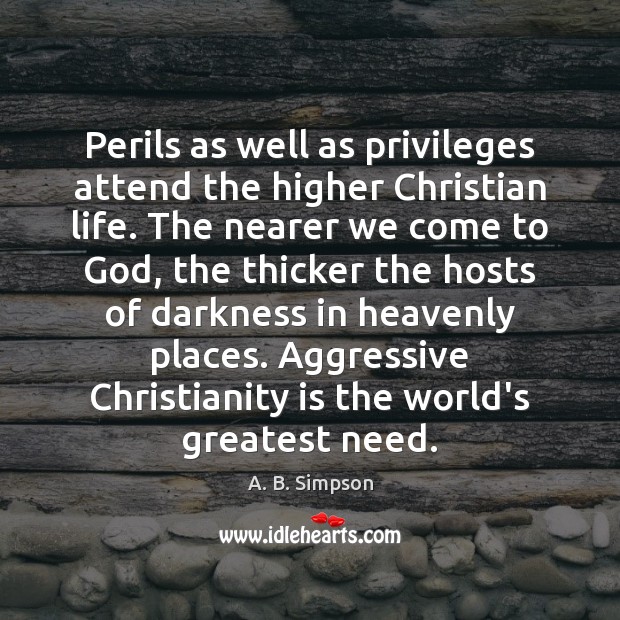 Perils as well as privileges attend the higher Christian life. The nearer A. B. Simpson Picture Quote