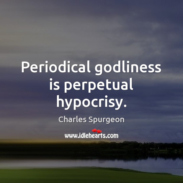 Periodical Godliness is perpetual hypocrisy. Charles Spurgeon Picture Quote
