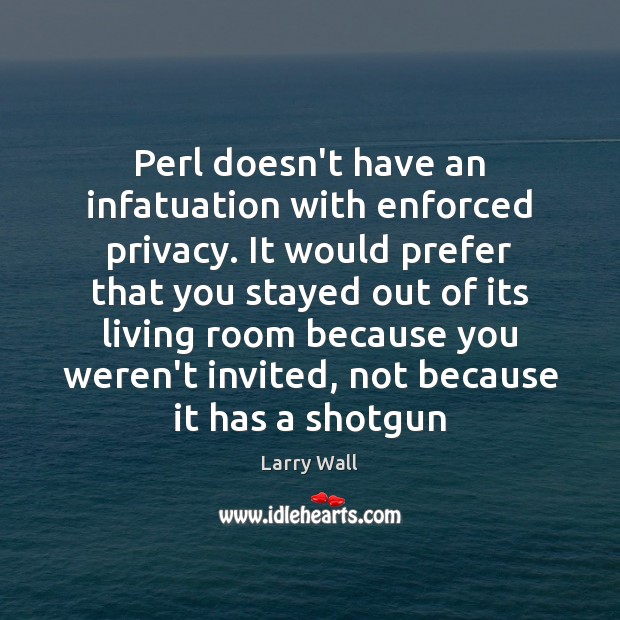 Perl doesn’t have an infatuation with enforced privacy. It would prefer that Larry Wall Picture Quote