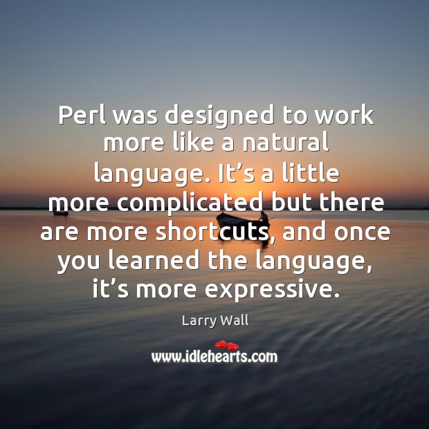 Perl was designed to work more like a natural language. Larry Wall Picture Quote