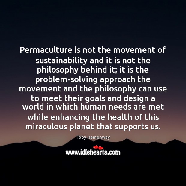 Permaculture is not the movement of sustainability and it is not the Toby Hemenway Picture Quote