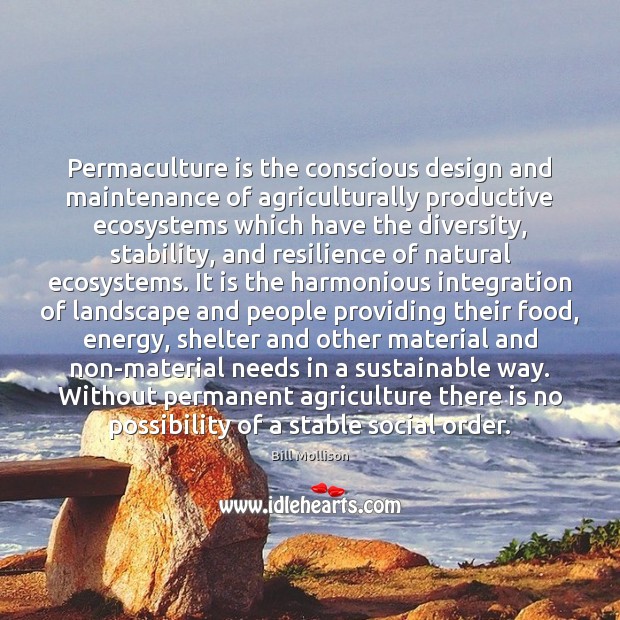 Permaculture is the conscious design and maintenance of agriculturally productive ecosystems which Bill Mollison Picture Quote