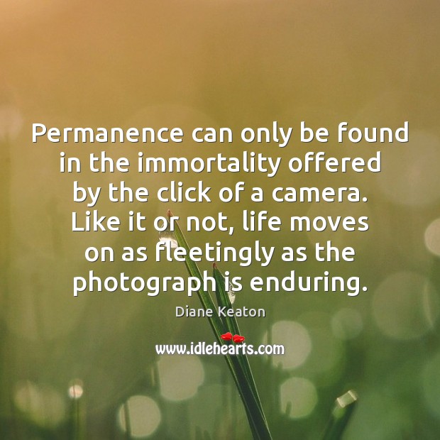 Permanence can only be found in the immortality offered by the click Diane Keaton Picture Quote