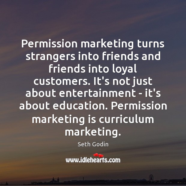 Permission marketing turns strangers into friends and friends into loyal customers. It’s Marketing Quotes Image
