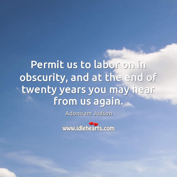 Permit us to labor on in obscurity, and at the end of Image