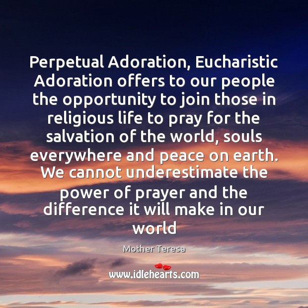 Perpetual Adoration, Eucharistic Adoration offers to our people the opportunity to join Mother Teresa Picture Quote