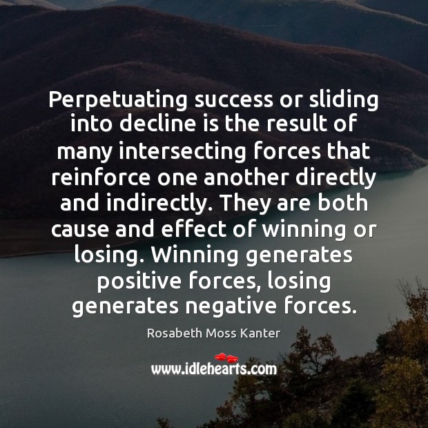 Perpetuating success or sliding into decline is the result of many intersecting Rosabeth Moss Kanter Picture Quote