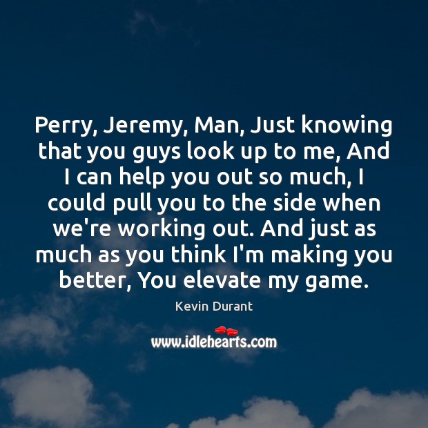Perry, Jeremy, Man, Just knowing that you guys look up to me, Kevin Durant Picture Quote