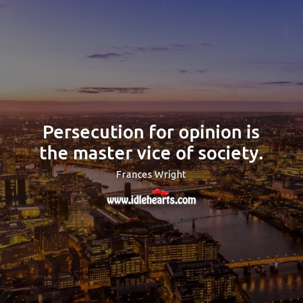 Persecution for opinion is the master vice of society. Society Quotes Image