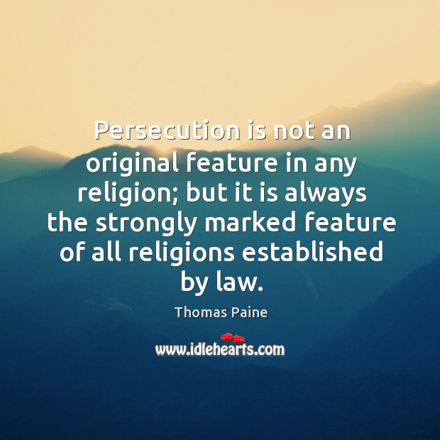Persecution is not an original feature in any religion; but it is Thomas Paine Picture Quote
