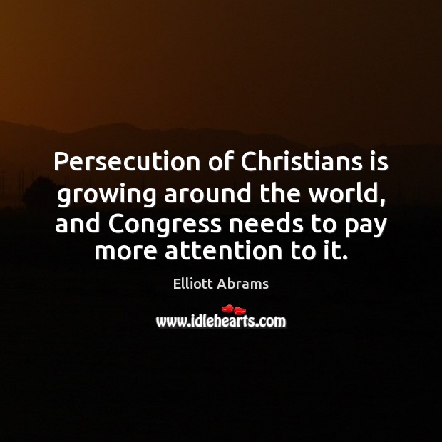 Persecution of Christians is growing around the world, and Congress needs to Elliott Abrams Picture Quote
