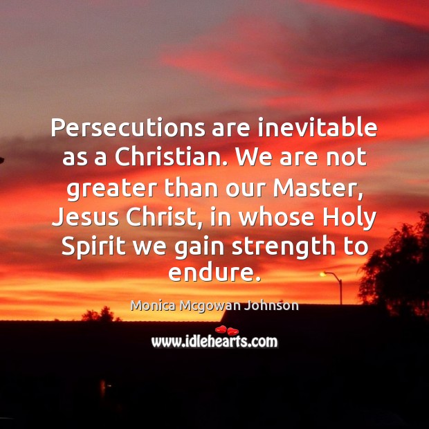 Persecutions are inevitable as a Christian. We are not greater than our Image