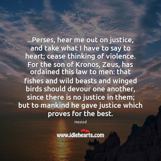 …Perses, hear me out on justice, and take what I have to Hesiod Picture Quote