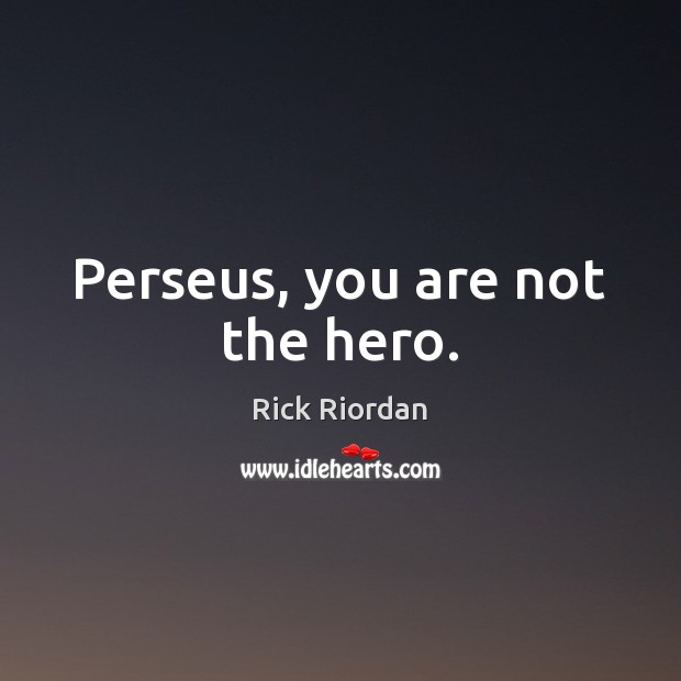 Perseus, you are not the hero. Image