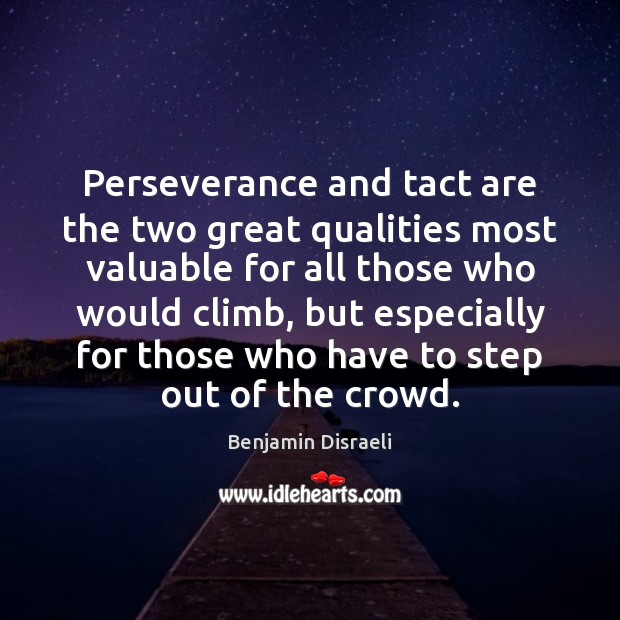 Perseverance and tact are the two great qualities most valuable for all Benjamin Disraeli Picture Quote