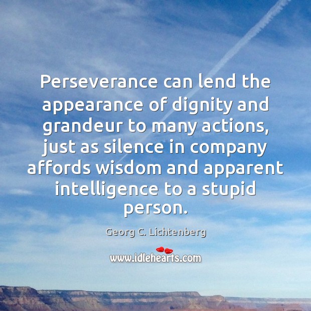 Perseverance can lend the appearance of dignity and grandeur to many actions, Appearance Quotes Image