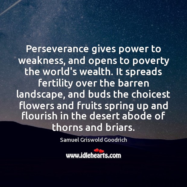 Perseverance gives power to weakness, and opens to poverty the world’s wealth. Image