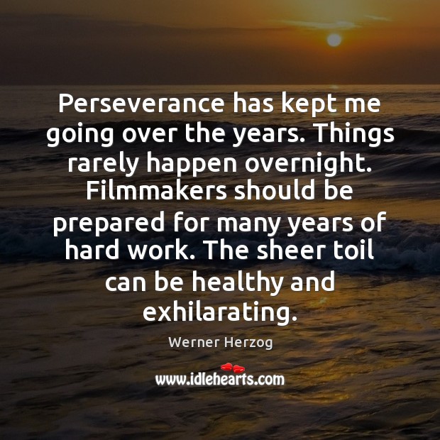Perseverance has kept me going over the years. Things rarely happen overnight. Werner Herzog Picture Quote