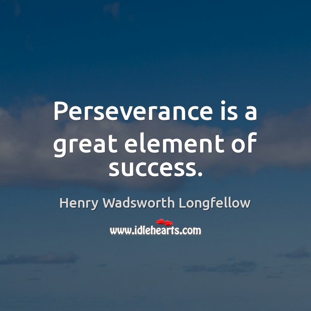 Perseverance is a great element of success. Henry Wadsworth Longfellow Picture Quote