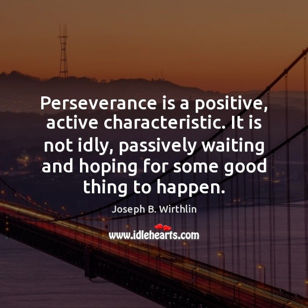 Perseverance is a positive, active characteristic. It is not idly, passively waiting Perseverance Quotes Image