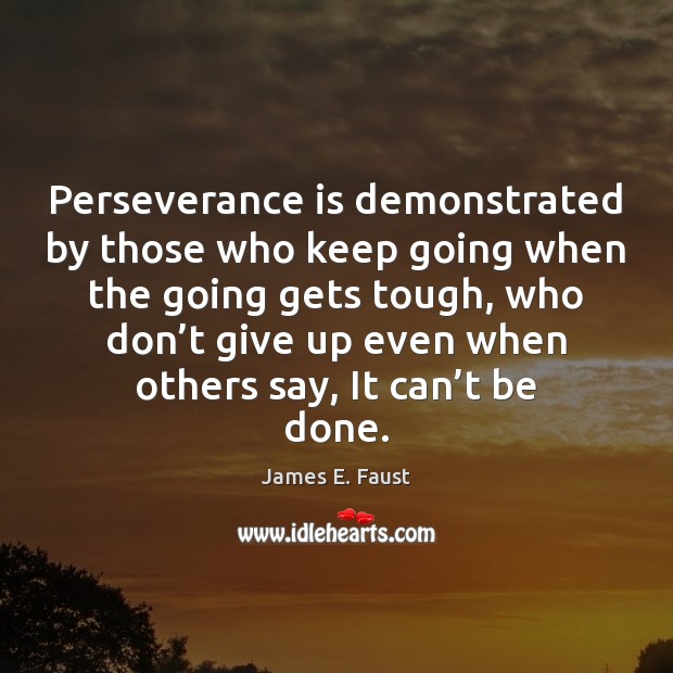 Perseverance is demonstrated by those who keep going when the going gets Perseverance Quotes Image