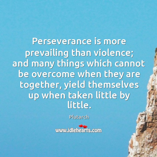 Perseverance is more prevailing than violence; Perseverance Quotes Image