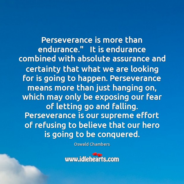Perseverance is more than endurance.”   It is endurance combined with absolute assurance Perseverance Quotes Image