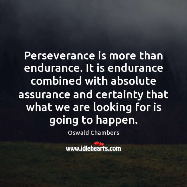 Perseverance is more than endurance. It is endurance combined with absolute assurance Oswald Chambers Picture Quote