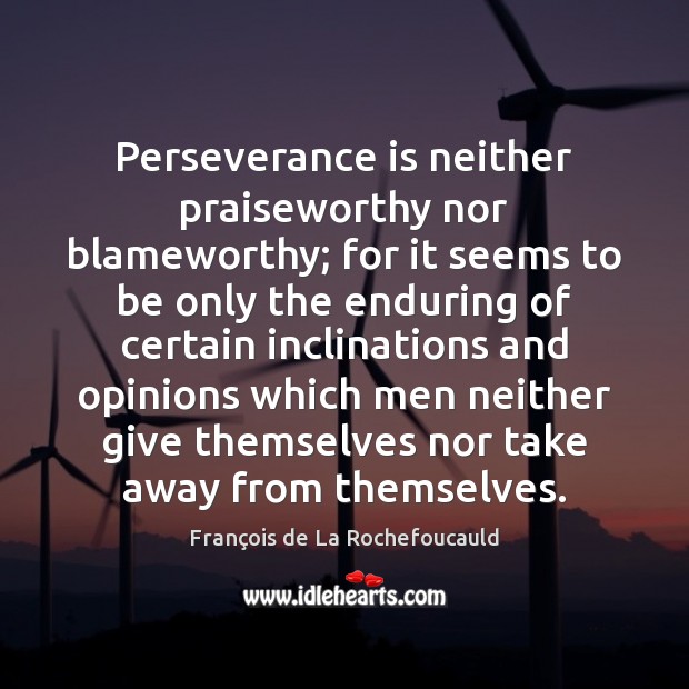 Perseverance is neither praiseworthy nor blameworthy; for it seems to be only Perseverance Quotes Image