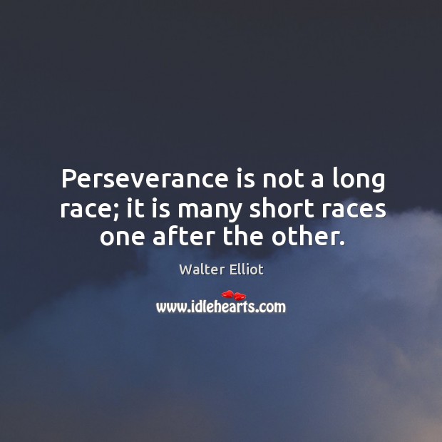 Perseverance is not a long race; it is many short races one after the other. Perseverance Quotes Image