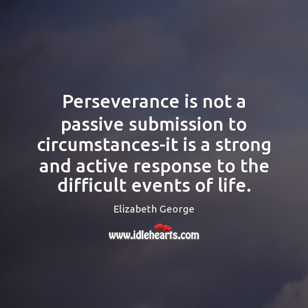 Perseverance is not a passive submission to circumstances-it is a strong and Submission Quotes Image