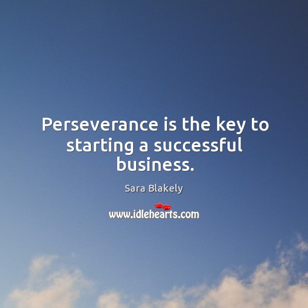 Perseverance is the key to starting a successful business. Sara Blakely Picture Quote
