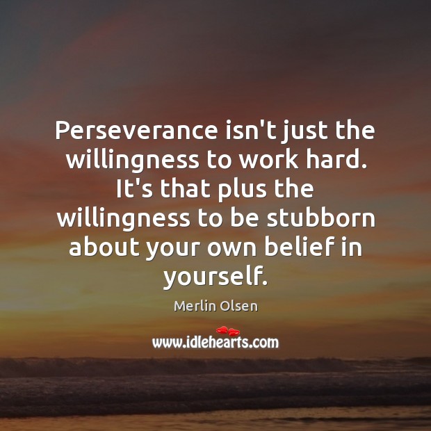 Perseverance isn’t just the willingness to work hard. It’s that plus the Merlin Olsen Picture Quote