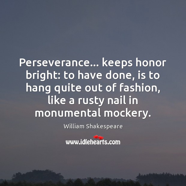 Perseverance… keeps honor bright: to have done, is to hang quite out William Shakespeare Picture Quote