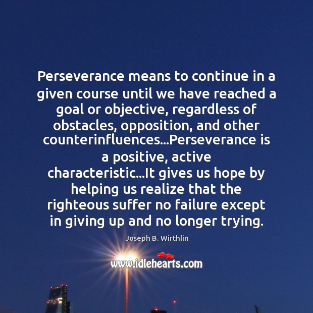 Perseverance means to continue in a given course until we have reached Joseph B. Wirthlin Picture Quote
