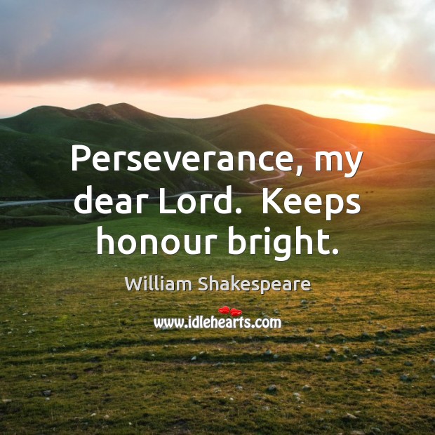 Perseverance, my dear Lord.  Keeps honour bright. William Shakespeare Picture Quote