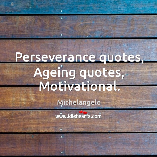 Perseverance quotes, ageing quotes, motivational. Perseverance Quotes Image